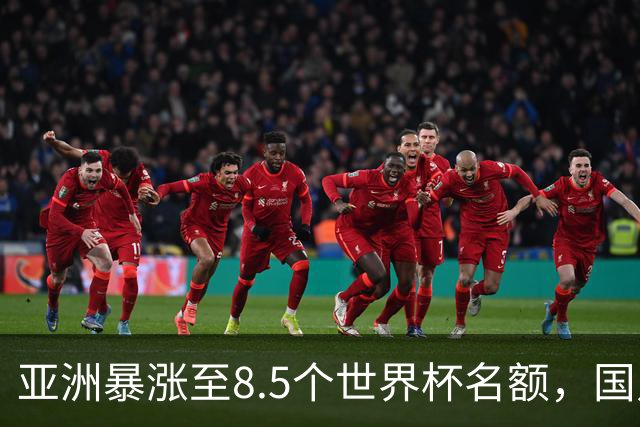 亚洲暴涨至8.5个世界杯名额，国足依旧出局，残酷真相没人敢说