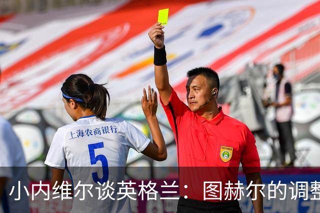 小内维尔谈英格兰：图赫尔的调整很出色 任何言语都形容不了凯恩